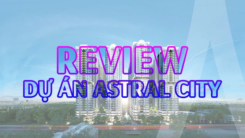 Review dự án Astral City Thuận An Bình Dương